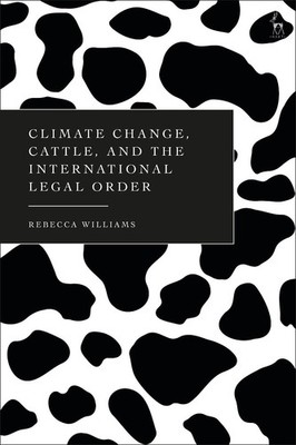 Climate Change, Cattle, and the International Legal Order by Rebecca Williams (E