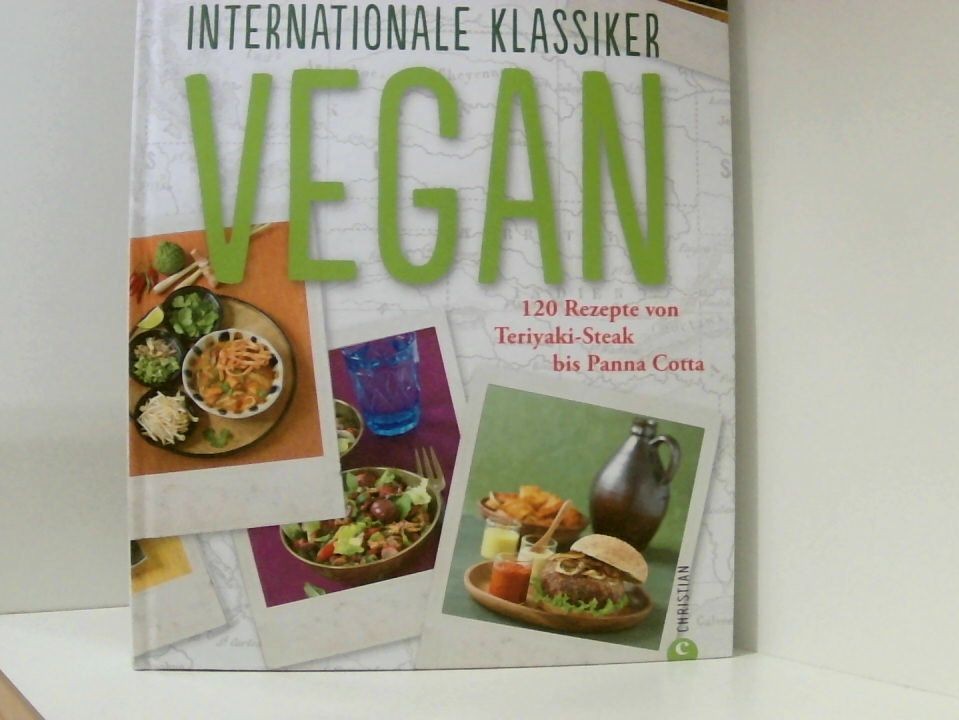 VEGAN. Internationale Klassiker: 120 Rezepte von Teriyaki-Steak bis Panna Cotta