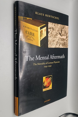 Mental Aftermath The Mentality of German Physicists 1945-1949 Klaus Hentschel HC