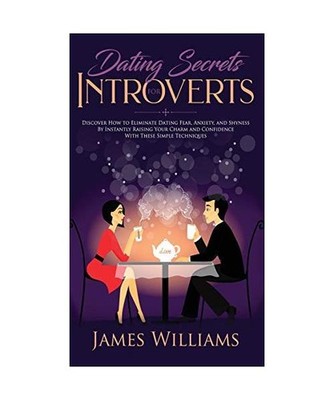 Dating: Secrets for Introverts - How to Eliminate Dating Fear, Anxiety and Shyne