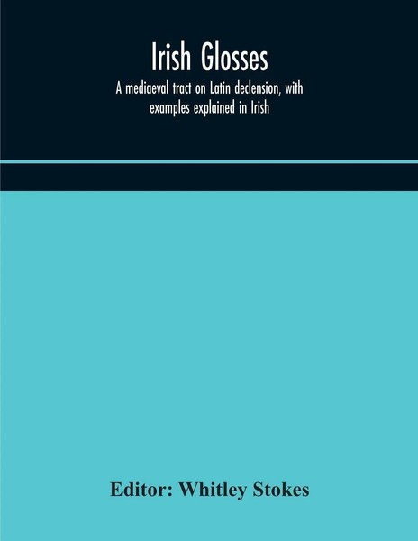 Whitley Stokes | Irish Glosses. A Mediaeval Tract On Latin Declension, With...-image