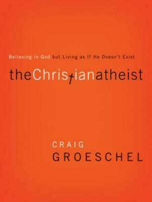 The Christian Atheist: Believing in God but Living As If He Doesn't Exist - GOOD