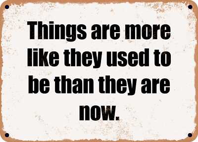 METAL SIGN - Things are more like they used to be than they are now.