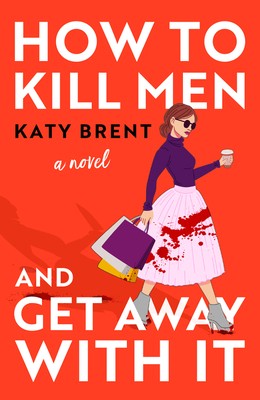 How to Kill Men and Get Away with It by Katy Brent