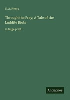G. A. Henty | Through The Fray; A Tale Of The Luddite Riots | Taschenbuch (2025)