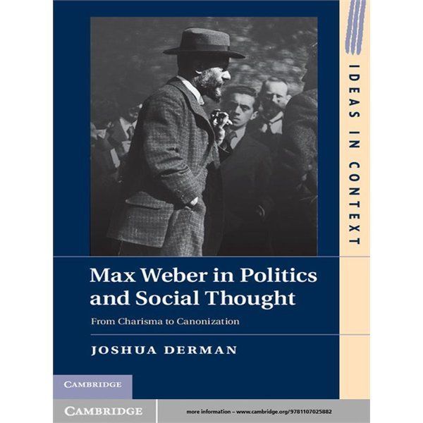 Max Weber in Politics and Social Thought From Charisma to Canonization Derman