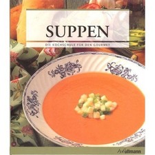 Suppen - Die Kochschule für den Gourmet - Kochbuch Rezeptbuch für Anfänger