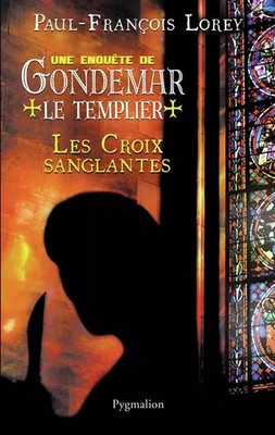 Die blutigen Kreuze: Eine Untersuchung von Gondemar dem Templer, Paul-François Lorey