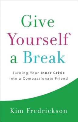 Give Yourself a Break: Turning Your Inner Critic Into a Compassionate Friend