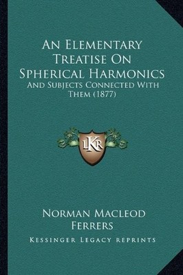 AN ELEMENTARY TREATISE ON SPHERICAL HARMONICS: AND By Norman Macleod Ferrers NEW