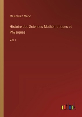Histoire des Sciences Mathmatiques et Physiques: Vol. I by Maximilien Marie Pape