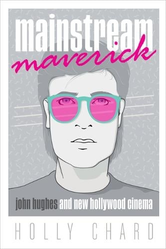 Mainstream Maverick – John Hughes and New Hollywood Cinema Chard Hardback