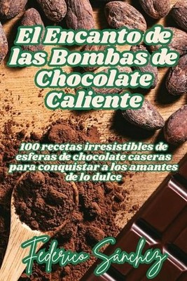 El Encanto de las Bombas de Chocolate Caliente by Federico S?nchez (Spanish) Pap