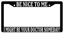 Black License Plate Frame Be Nice to Me I Might Be Your Doctor Someday