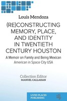 Louis Mendoza | (Re)Constructing Memory, Place, And Identity In Twentieth...