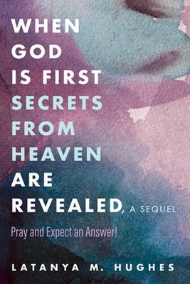 When God Is First Secrets from Heaven Are Revealed, a Sequel: Pray and Expect an