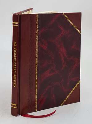 Sir Francis Drake Revived : Calling Upon This Dull Or Effeminate [Leather Bound]