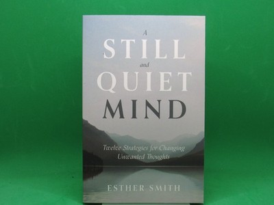 A Still and Quiet Mind: Twelve Strategies for Changing Unwanted Thoughts - NEW