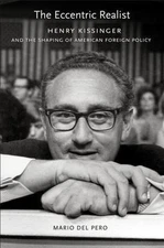 The Eccentric Realist: Henry Kissinger and the Shaping of American Foreign...