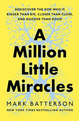 A Million Little Miracles: Rediscover The God Who Is Bigger Than Big, Close...