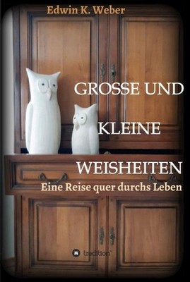 GROSSE UND KLEINE WEISHEITEN Edwin K. Weber