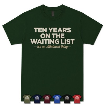 TEN YEARS ON THE WAITING LIST ALLOTMENTEER T-SHIRT gardening|market garden
