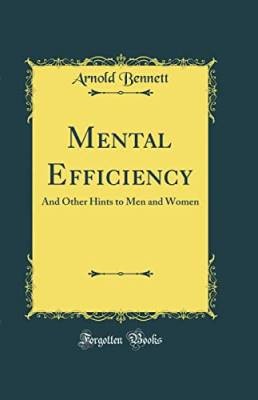 Mental Efficiency: And Other Hints to Men and Wome