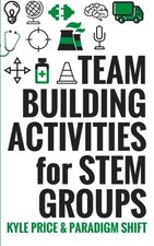 TEAM BUILDING ACTIVITIES FOR STEM GROUPS: 50 FUN By Kyle Price & Ryan Eller Mint
