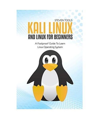 Kali Linux And Linux For Beginners: A Foolproof Guide To Learn Linux Operating S