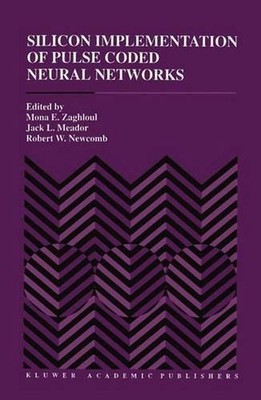 Silicon Implementation of Pulse Coded Neural Networks by Mona E. Zaghloul (Engli