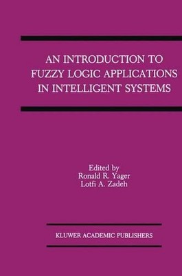 An Introduction to Fuzzy Logic Applications in Intelligent Systems by Ronald R. 