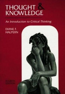 THOUGHT AND KNOWLEDGE: AN INTRODUCTION TO CRITICAL By Diane F. Halpern & Diane