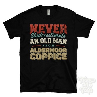 NEVER UNDERESTIMATE AN OLD MAN FROM ALDERMOOR COPPICE T-SHIRT xmas gift romsey
