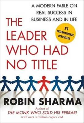 The Leader Who Had No Title: A Modern Fable on Real Success in Business a - GOOD