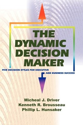 The Dynamic Decision Maker: Five Decision Styles for Executive and Business Suc,