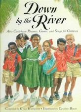 Down by the River: Afro-Caribbean Rhymes, Games, and Songs for Children By Grac