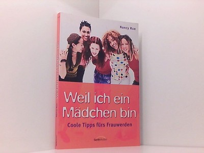 Weil ich ein Mädchen bin: Coole Tipps fürs Frauwerden coole Tipps fürs Frauwerde