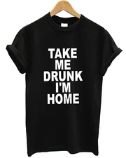 Take Me Drunk I'm Home T Shirt Funny Hipster Top Men Women