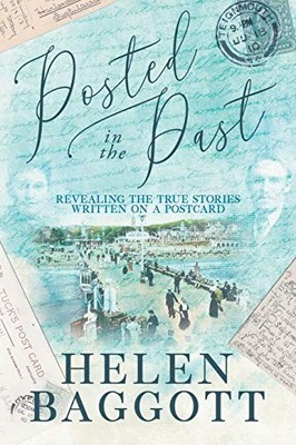 Posted in the Past: Revealing the true stories written on a... by Baggott, Helen