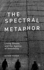 The Spectral Metaphor: Living Ghosts and the Agency of Invisibility by Esther Peeren (Hardback, 2014)