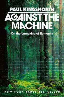 Against the Machine | On the Unmaking of Humanity | Paul Kingsnorth | Englisch