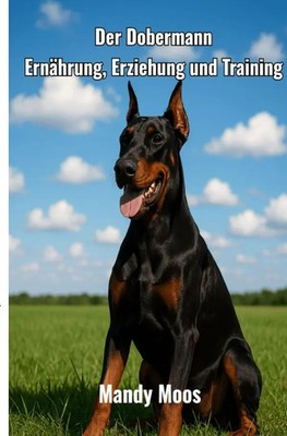 Der Dobermann Ernährung, Erziehung und Training. DE Mandy Moos Taschenbuch 76 S.