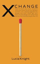 X Change: How to torch your work treadmill, retire your boss, dump the ingra...