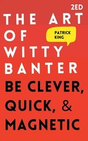 The Art Of Witty Banter Be Clever, Quick, & Magnetic Patrick King Taschenbuch