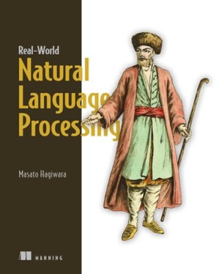 Real-World Natural Language Processing: Practical Applications with Deep