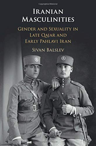 Iranian Masculinities: Gender and Sexuality in Late Qajar and