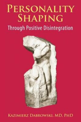Personality-Shaping Through Positive Disintegration by Kazimierz Dabrowski: New