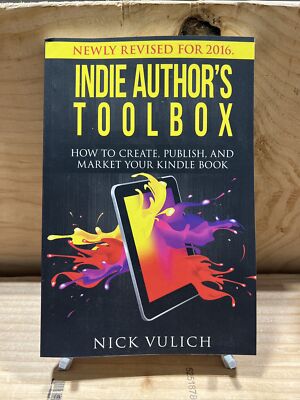 INDIE AUTHOR'S TOOLBOX: HOW TO CREATE, PUBLISH, AND MARKET By Nick Vulich