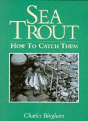 Sea Trout: How to Catch Them,Charles Bingham