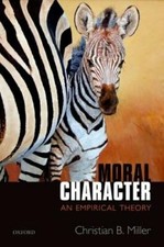 Moral Character: An Empirical Theory by Christian B. Miller: New